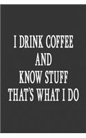 I Drink Coffee And Know Stuff That's What I Do