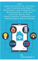Arduino projects Internet of Things: Gesture Controlled Robot, Mugginess and Temperature Measurement, LPG Gas Leakage Detector, Computerized Thermometer, Programmed Door Opener etc, ..