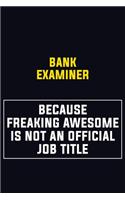 Bank Examiner Because Freaking Awesome Is Not An Official Job Title: Motivational Career Pride Quote 6x9 Blank Lined Job Inspirational Notebook Journal