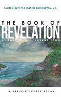 Revelation of Jesus Christ as Told to His Servant John: A Verse-by-Verse Study