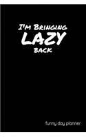 I'm Bringing Lazy Back funny day planner