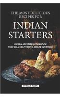 The Most Delicious Recipes for Indian Starters: Indian Appetizer Cookbook That Will Help You to Amaze Everyone