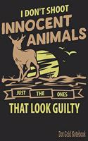 I Don't Shoot Innocent Animals Just The Ones That Look Guilty - Dot Grid Notebook