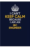 I Can't Keep Calm Because I Am An I&C Engineer: Career journal, notebook and writing journal for encouraging men, women and kids. A framework for building your career.