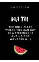 Notizbuch Maths the Only Place Where You Can Buy 99 Watermelons: A5 Geschenkbuch LINIERT zum Mathematik Studium - Notizbuch für Mathematiker - witziger Spruch zum Abitur - Studienbeginn - Erstes Semester Mathe