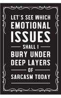 Let's see which emotional issues shall I bury under deep layers of sarcasm today