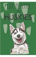Life Is Better With Huskies: Cute Husky Dog Lover Journal / Notebook / Diary Perfect for Birthday Card Present or Christmas Gift Support Mans Best Friend and The Greatest Pets I
