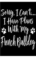 Sorry, I Can't... I Have Plans With My French Bulldog: I'm Sorry I Can't I Have Plans With My French Bulldog Journal/Notebook Blank Lined Ruled 6x9 100 Pages