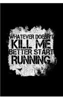 Whatever Doesn't Kill Me Better Start Running: Whatever Doesn't Kill Me Better Start Running Journal/Notebook Blank Lined Ruled 6x9 100 Pages