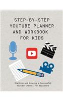 Step-by-step YouTube Planner and Workbook for Kids: Starting and Growing a Successful YouTube Channel for Beginners