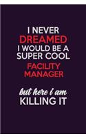 I Never Dreamed I Would Be A Super cool Facility Manager But Here I Am Killing It: Career journal, notebook and writing journal for encouraging men, women and kids. A framework for building your career.