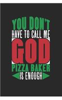 You Don't Have To Call Me God. Pizza Baker Is Enough: Notebook A5 Size, 6x9 inches, 120 dotted dot grid Pages, Pizza Baker Chef Italian Food Funny Quote God