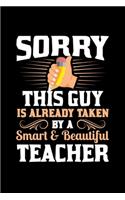 Sorry this Guy is already taken by a smart & Beautiful Teacher: School Teacher Professor - 110 Pages Notebook/Journal