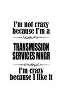 I'm Not Crazy Because I'm A Transmission Services Mngr I'm Crazy Because I like It: New Transmission Services Mngr Notebook, Transmission Services Managing/Organizer Journal Gift, Diary, Doodle Gift or Notebook - 6 x 9 Compact Size