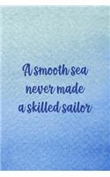 A Smooth Sea Never Made A Skilled Sailor