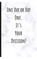 One Day or Day One. It's Your Decision.