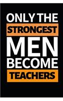 Only The Strongest Men Become Teachers