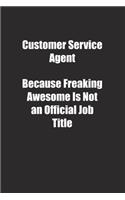 Customer Service Agent Because Freaking Awesome Is Not an Official Job Title.: Lined notebook