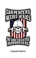Carpenters Needed Heroes So God Created Ironworkers: Most Respected Trade Person In The Construction Industry Notebook (Composition Book Journal) (8.5 x 11 Large)