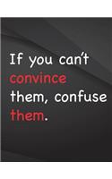 If you can't convince them, confuse them.