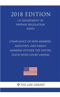 Compliance of DoD Members, Employees, and Family Members Outside the United States with Court Orders (US Department of Defense Regulation) (DOD) (2018 Edition)