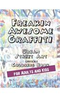 Freakin Awesome Graffiti Coloring Book Urban Street Art Grayscale Coloring Book for Adults and Kids: For Relaxation, Creativity and Stress Management