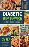 Diabetic Air Fryer Cookbook for Beginners: 200 Crispy and Healthy Recipes for the Newly Diagnosed / Manage Type 2 Diabetes and Prediabetes