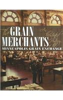 The Grain Merchants: An Illustrated History of the Minneapolis Grain Exchange