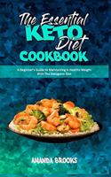 The Essential Keto Diet Cookbook: A Beginner's Guide to Maintaining A Healthy Weight With The Ketogenic Diet