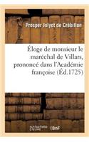 Éloge de Monsieur Le Maréchal de Villars, Prononcé Dans l'Academie Françoise