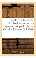 Relation de la Bataille de Cazal de Son Siége Levé Et Autres Exploits de Cette Mémorable Journée: Où Les Espagnols Ont Perdu Plus de Dix Mille Hommes(Histoire)