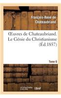 Oeuvres de Chateaubriand. Tome 6. Le Génie Du Christianisme