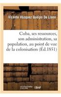 Cuba, Ses Ressources, Son Administration, Sa Population, Au Point de Vue de la Colonisation