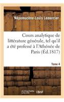 Cours Analytique de Littérature Générale, Tel Qu'il a Été Professé À l'Athénée de Paris. Tome 4