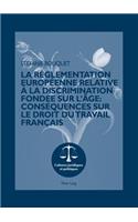 La Reglementation Europeenne Relative A La Discrimination Fondee Sur l'Age: Consequences Sur Le Droit Du Travail Francais