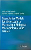 Quantitative Models for Microscopic to Macroscopic Biological Macromolecules and Tissues