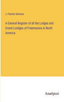 General Register of all the Lodges and Grand Londges of Freemasons in North America