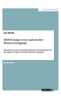 DDR-Nostalgie trotz euphorischer Wiedervereinigung?: Entwickelte sich das ostdeutsche Phänomen als Trotzreaktion auf die negativen Folgen der deutsch-deutschen Einigung?