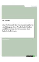 Zur Problematik der Substanzmetapher in der Pädagogischen Psychologie. Studien zur Philosophie des Geistes und dem Leib-Seele-Problem