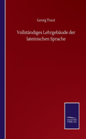 Vollständiges Lehrgebäude der lateinischen Sprache