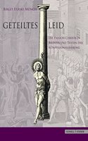 Geteiltes Leid: Die Passion Christi in Bildern Und Texten Der Konfessionalisierung. Druckgraphik Von Der Reformation Bis Zu Den Jesuitischen Grossprojekten Um 1600