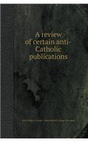 A Review of Certain Anti-Catholic Publications