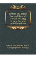 Letters of Samuel Lee and Samuel Sewall Relating to New England and the Indians