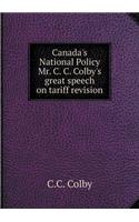 Canada's National Policy Mr. C. C. Colby's Great Speech on Tariff Revision