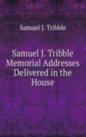 Samuel J. Tribble Memorial Addresses Delivered in the House