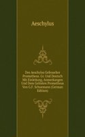 Des Aeschylos Gefesselter Prometheus. Gr. Und Deutsch Mit Einleitung, Anmerkungen Und Dem Gelosten Prometheus Von G.F. Schoemann (German Edition)