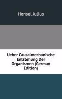 Ueber Causalmechanische Entstehung Der Organismen (German Edition)