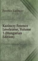 Kazinczy Ferencz Levelezese, Volume 3 (Hungarian Edition)