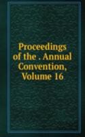 Proceedings of the . Annual Convention, Volume 16