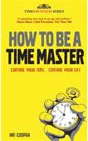 How To Be A Time Master: Control Your Time...Control Your Life